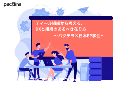 ティール組織から考えるDXと組織のあるべき在り方〜パクテラ×日本EP学会〜
